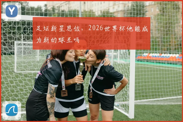 足坛新星恩佐，2026世界杯他能成为新的球王吗